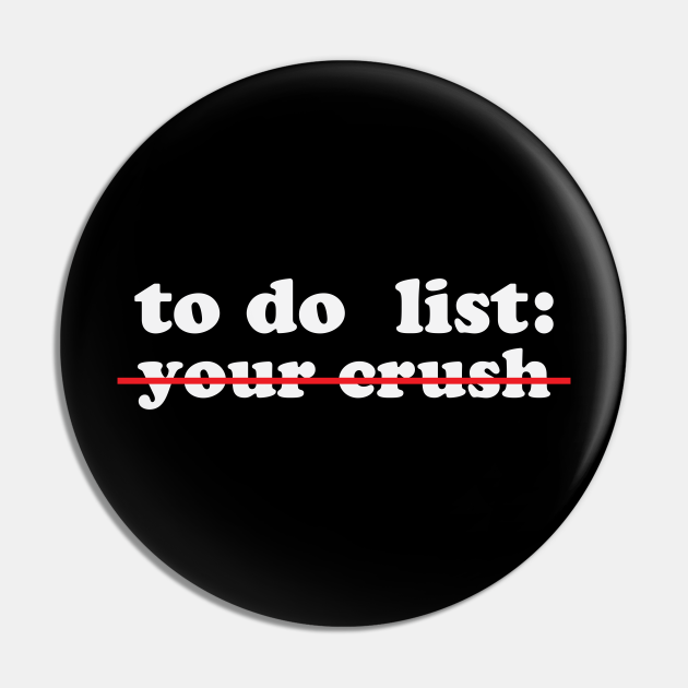 To do list your crush Funny - To Do List Your Crush - Pin | TeePublic