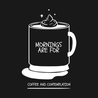 Mornings Are For Coffee And Contemplation T-Shirt