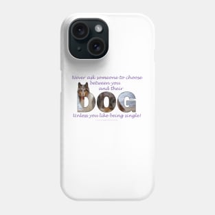 Never ask someone to choose between you and their dog unless you like being single - rough collie oil painting word art Phone Case