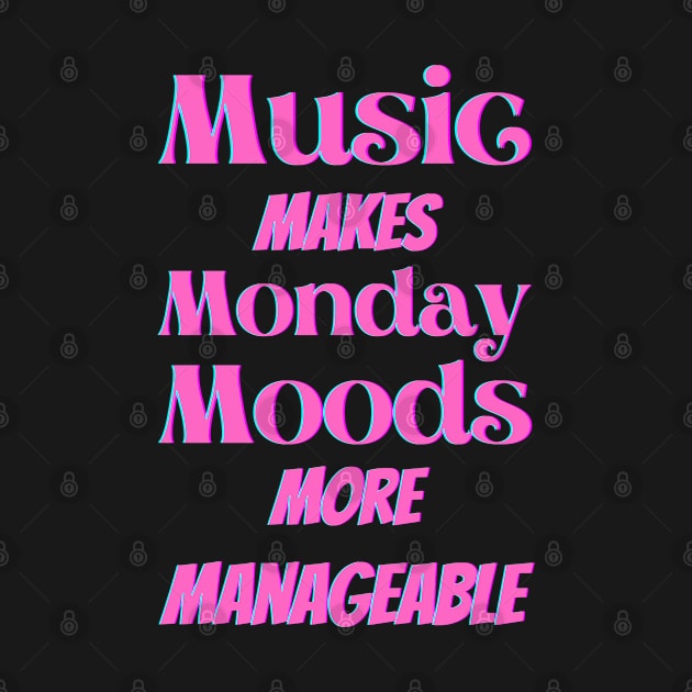 Music makes Monday moods more manageable - Pink Txt by Blue Butterfly Designs 