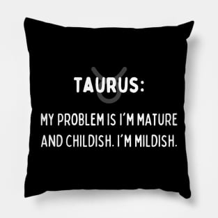 Taurus Zodiac signs quote - My problem is I'm mature and childish. I'm mildish Pillow