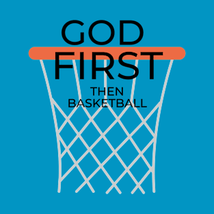 God first then basketball - Basketball and Jesus T-Shirt