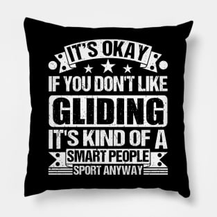 Gliding Lover It's Okay If You Don't Like Gliding It's Kind Of A Smart People Sports Anyway Pillow