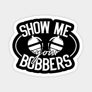 Show Me Your Bobbers - Funny Fishing Gift Magnet