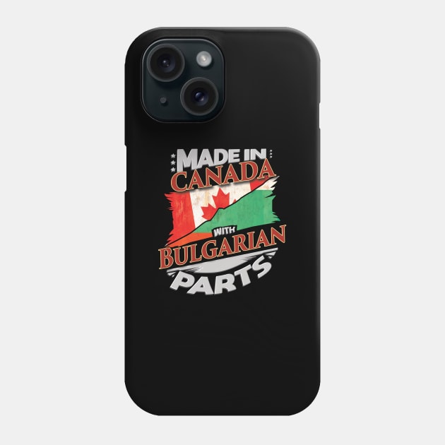 Made In Canada With Bulgarian Parts - Gift for Bulgarian From Bulgaria Phone Case by Country Flags