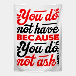You do not have because you do not ask - James 4:2 Tapestry