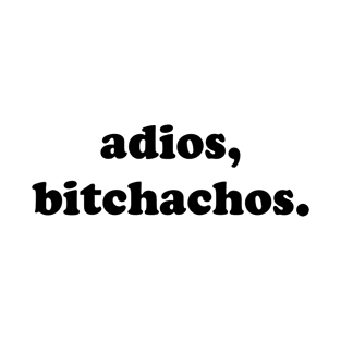 Adios, Bitchachos v2 T-Shirt