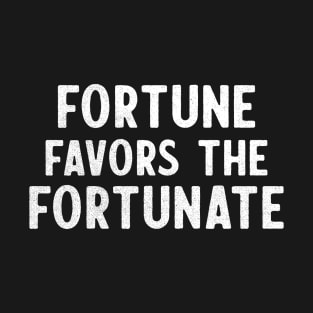 Fortune Favors The Fortunate T-Shirt