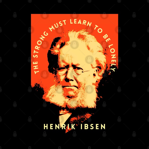 Henrik Ibsen portrait and quote: “The strong must learn to be lonely.” by artbleed