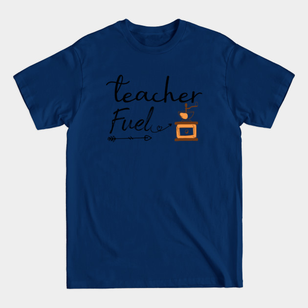Funny sayings , Teacher Fuel (Coffee) ,gift for teacher - Funny Teacher Sayings - T-Shirt