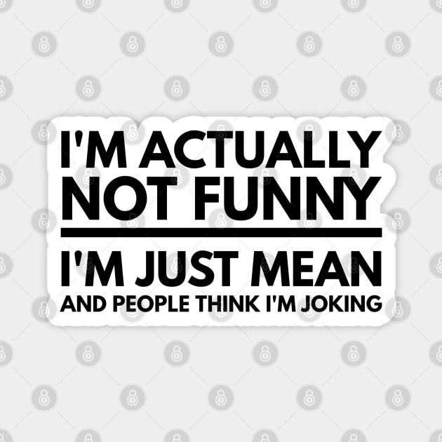 I'm Actually Not Funny I'm Just Mean And People Think I'm Joking - Funny Sayings Magnet by Textee Store