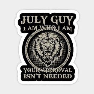 July Guy I Am Who I Am Your Approval Isn't Needed Magnet