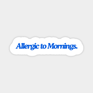 allergic to mornings Magnet