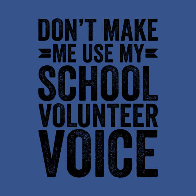 Discover Don't Make Me Use My School Volunteer Voice - Coworker Gifts - T-Shirt