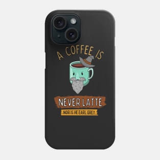 A Coffee is Never Latte - Nor is He Earl Grey Phone Case