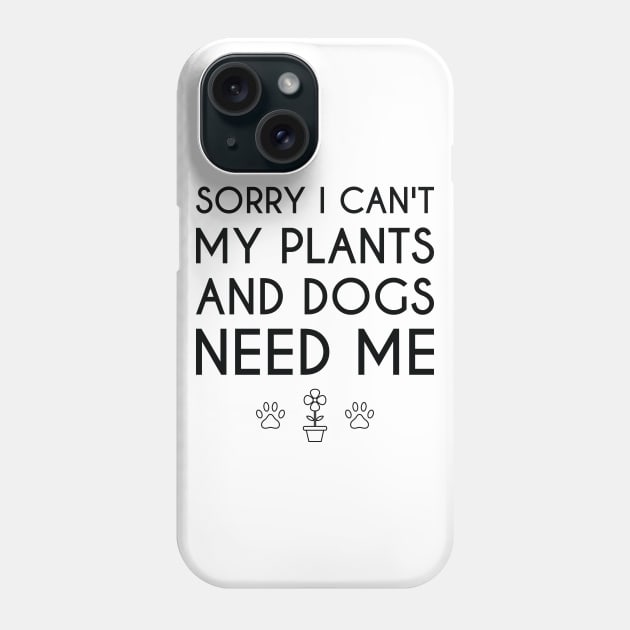 Sorry I Can't My Plants And Dogs Need Me Phone Case by FOZClothing