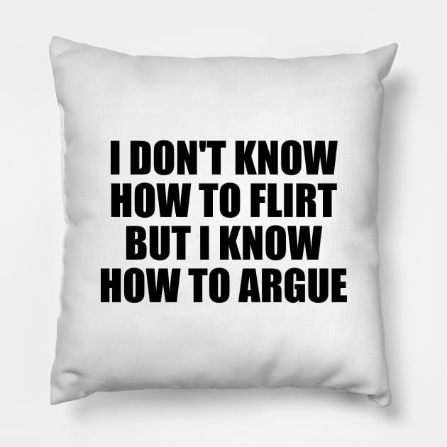 I don't know how to flirt but I know how to argue Pillow by It'sMyTime