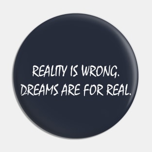 reality is wrong. dreams are for real. Pin