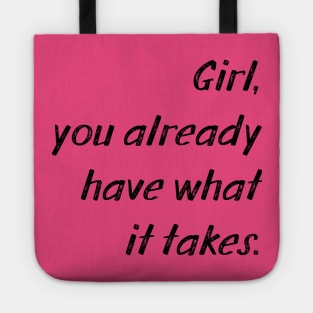 Girl, you already have what it takes Tote