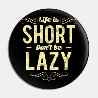 LIfe Is Short Don't Be Lazy Pin