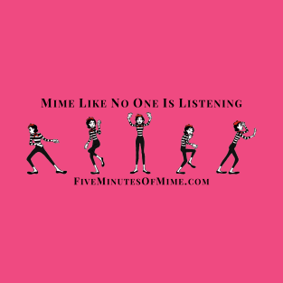 Mime like no one is listening T-Shirt