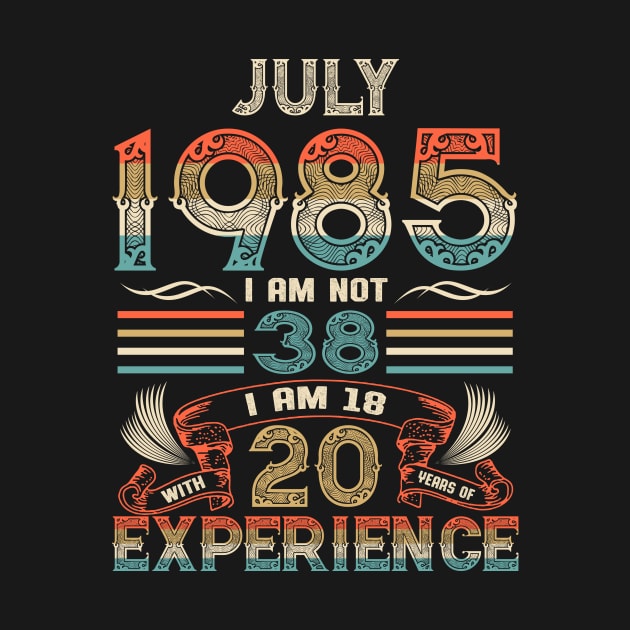 Vintage Birthday July 1985 I'm not 38 I am 18 with 20 Years of Experience by Davito Pinebu 