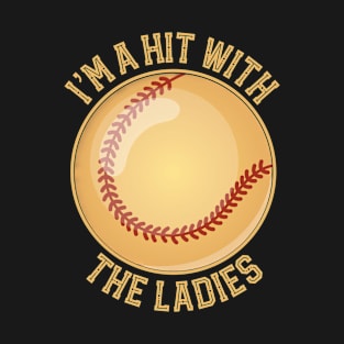 Baseball Is Fun - I’m A Hit With The Ladies T-Shirt