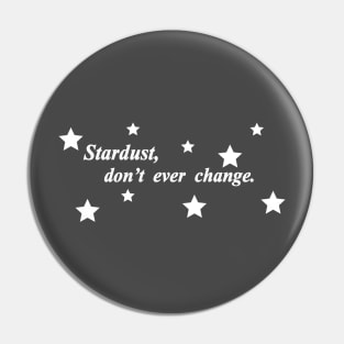 stardust dont ever change Pin