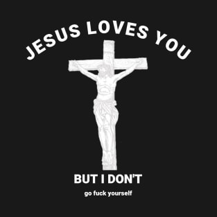 Jesus Loves You But I Don't T-Shirt