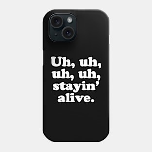 Uh, uh, uh, uh, stayin’ alive. Phone Case