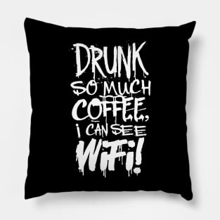 Drunk So Much Coffee I Can See Wifi! White Font Pillow