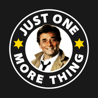 Just One More Thing! T-Shirt