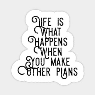 Life is What Happens When You Make Other Plans Magnet