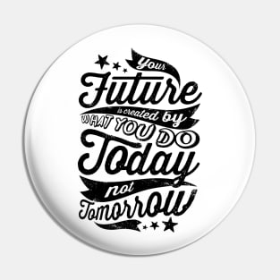 Today Not Tomorrow Pin