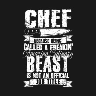 Chef because being called a freakin' amazing culinary beast is not an official job title T-Shirt