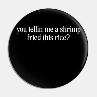 You Tellin Me a Shrimp Fried This Rice? Funny Sarcastic Meme Y2k Pin