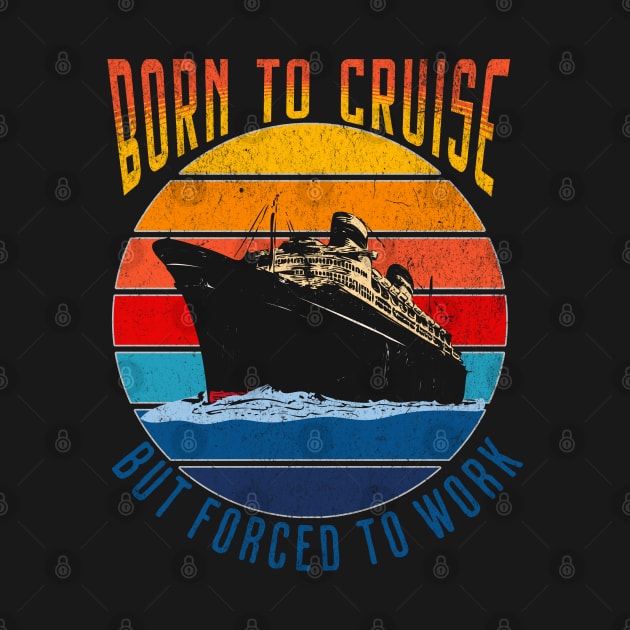 Born To Cruise Forced To Work Funny Cruising Design by FilsonDesigns