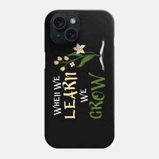 When We Learn, We Grow Phone Case