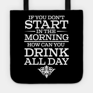 If You Don't Start Drinking In The Morning How Can You Drink All Day - Beer Lover Tote