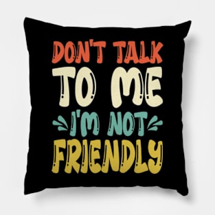 don't talk to me i'm not friendly Pillow