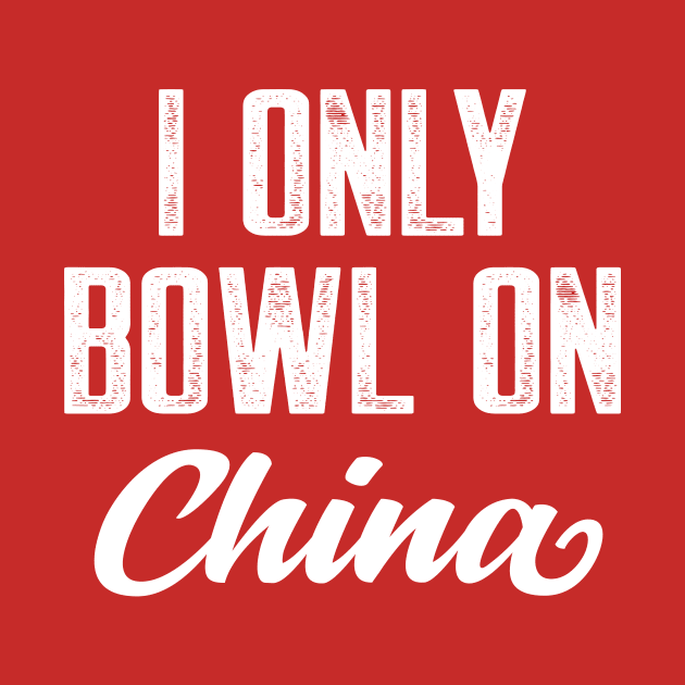 I only bowl on china by AnnoyingBowlerTees