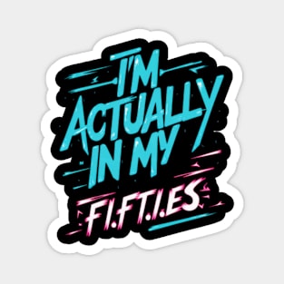 I'm actually in my Fifties | Funny Saying Magnet