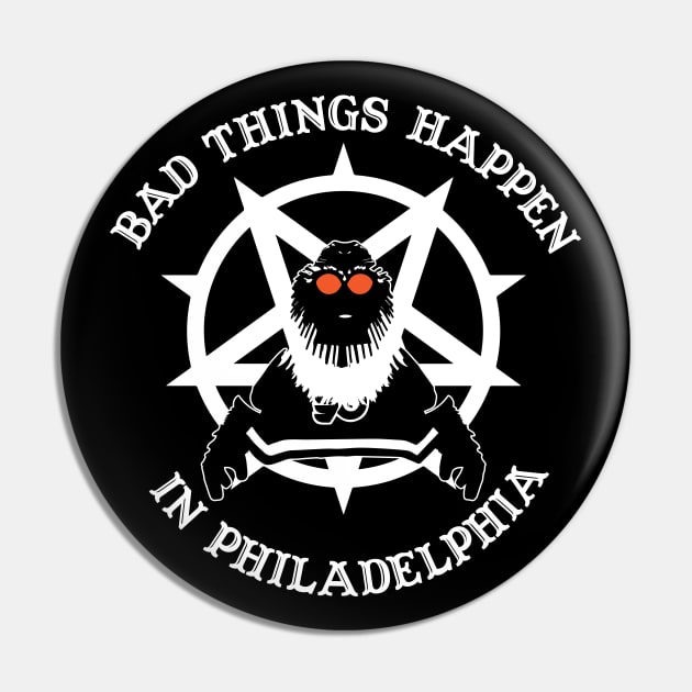 Bad Things Happen in Philadelphia Pin by zombiepickles