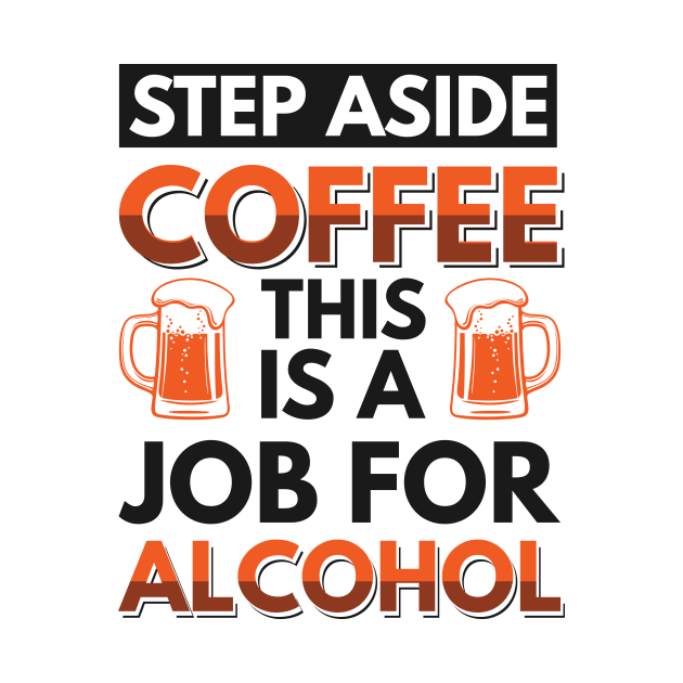 step aside coffee this is a job for alcohol - Funny Hilarious Meme Satire Simple Black and White Beer Lover Gifts Presents Quotes Sayings by Arish Van Designs
