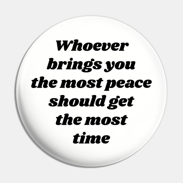 Whoever brings you the most peace should get the most time v2 Pin by Emma