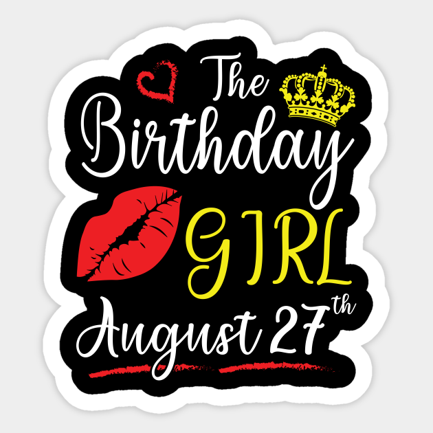 The Birthday Girl On August 27th Happy To Me Nana Mommy Aunt Sister Cousin Daughter Wife Niece Happy Birthday Born On August 27th Sticker Teepublic Uk