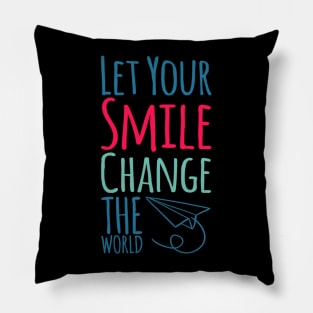 Let your smile change the world Pillow