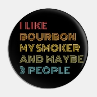 I Like Bourbon My Smoker and Maybe 3 People Pin