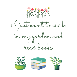 I just want to work in my garden and read books T-Shirt