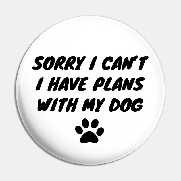 Sorry I Can't I Have Plans With My Dog Pin by LunaMay